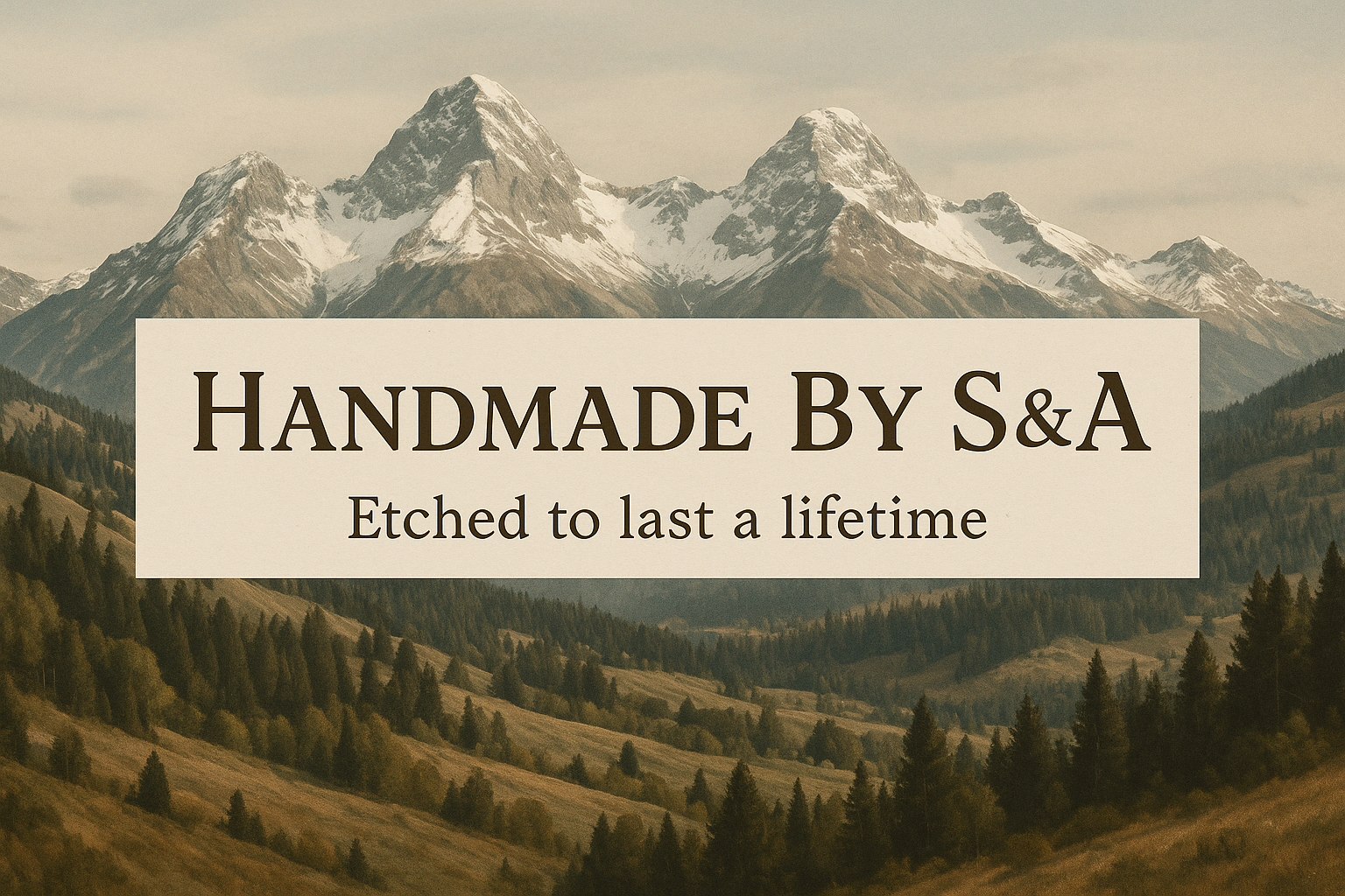 Make me a store front banner with mountains in the background. Buisness name is "Handmade By S&A". Slogan is "Etched to last a lifetime" 